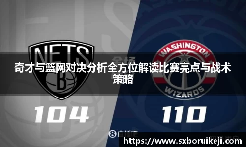 奇才与篮网对决分析全方位解读比赛亮点与战术策略