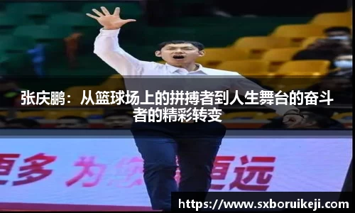 张庆鹏：从篮球场上的拼搏者到人生舞台的奋斗者的精彩转变