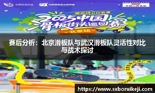 赛后分析：北京滑板队与武汉滑板队灵活性对比与战术探讨